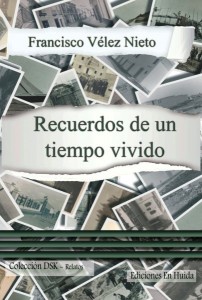 Recuerdos de un tiempo vivido, de Francisco Vélez Nieto, Ediciones En Huida, 2013. Volumen 6, Colección DSK-Relato