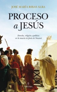 Proceso a Jesus: 1 (Historia)  Jose Maria Ribas Alba