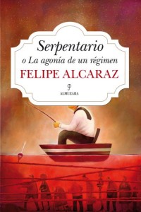 Serpentario o La agonía de un régimen, de Felipe Alcaraz